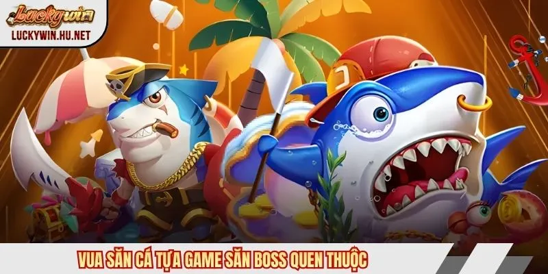 Vua săn cá game săn boss bắn cá Luckywin quen thuộc