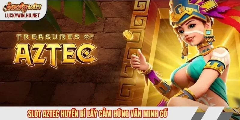 Kho báu Aztec huyền bí lấy cảm hứng văn minh cổ