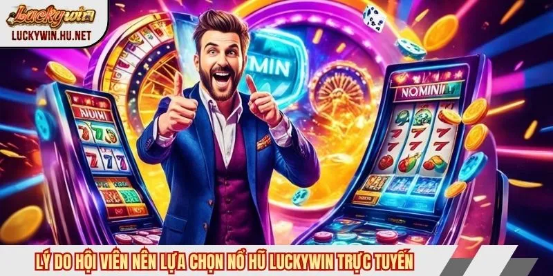 Lý do nổ hũ luckywin